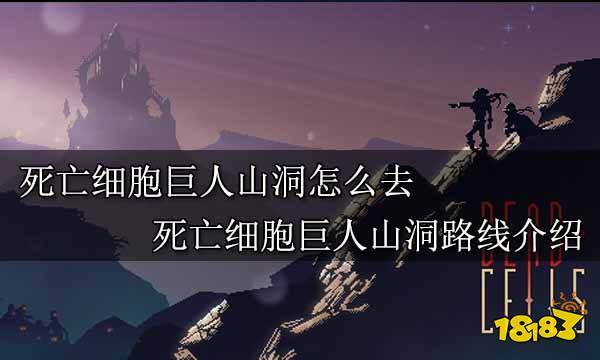 死亡细胞巨人山洞怎么去 死亡细胞巨人山洞路线介绍-知新网